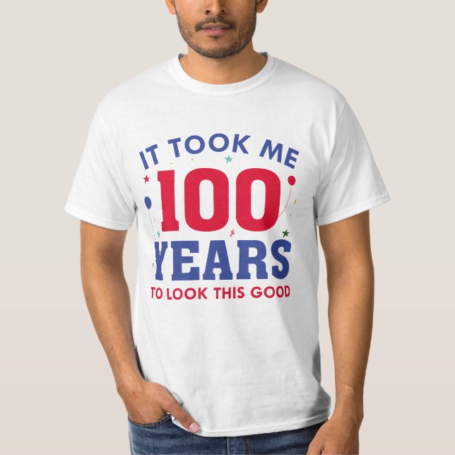 Ich brauchte 100 Jahre, um so gut auszusehen T-Shirt (Vorderseite)