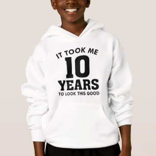 Ich brauchte 10 Jahre, um so gut auszusehen Hoodie
