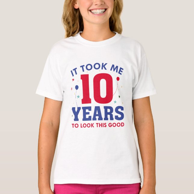 Ich brauchte 10 Jahre, um so gut auszusehen T-Shirt (Vorderseite)