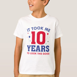 Ich brauchte 10 Jahre, um so gut auszusehen T-Shirt