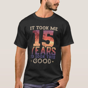 Ich brauchte 15 Jahre, um so gut auszusehen 2007 1 T-Shirt