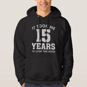 Ich brauchte 15 Jahre, um so gut auszusehen Hoodie