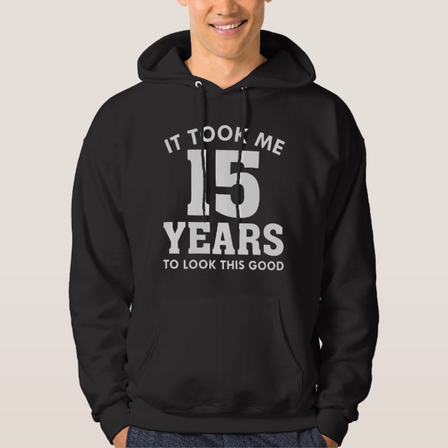 Ich brauchte 15 Jahre, um so gut auszusehen Hoodie (Vorderseite)
