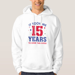 Ich brauchte 15 Jahre, um so gut auszusehen Hoodie