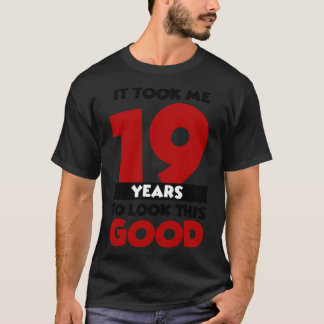 Ich brauchte 19 Jahre, um so gut auszusehen T-Shirt
