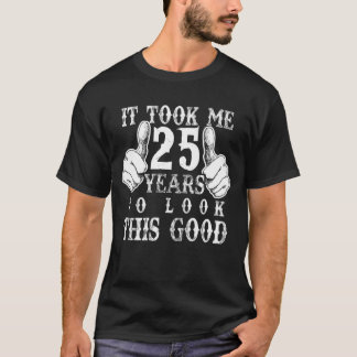 Ich brauchte 25 Jahre, um gut 25. Geburtstagsgesch T-Shirt