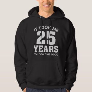 Ich brauchte 25 Jahre, um so gut auszusehen Hoodie