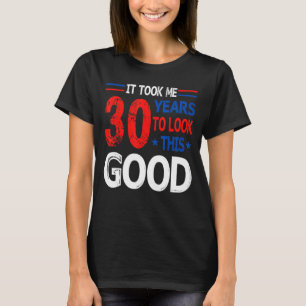 Ich brauchte 30 Jahre, um diesen guten 30. Geburts T-Shirt