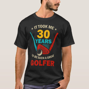 Ich brauchte 30 Jahre, um so ein großer Golfer zu T-Shirt