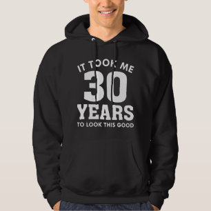Ich brauchte 30 Jahre, um so gut auszusehen Hoodie