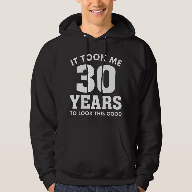 Ich brauchte 30 Jahre, um so gut auszusehen Hoodie (Vorderseite)