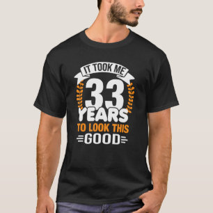 Ich brauchte 33 Jahre, um diesen guten 33-jährigen T-Shirt