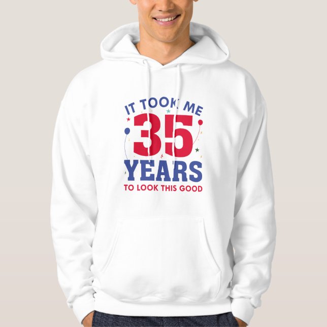 Ich brauchte 35 Jahre, um so gut auszusehen Hoodie (Vorderseite)