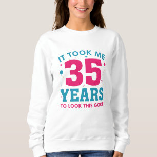 Ich brauchte 35 Jahre, um so gut auszusehen Sweatshirt