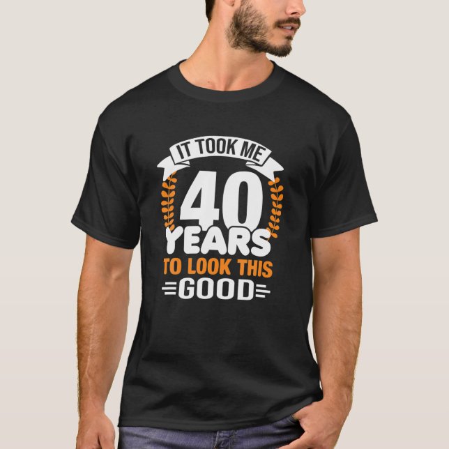 Ich brauchte 40 Jahre, um so gut 40 Jahre alt ausz T-Shirt (Vorderseite)
