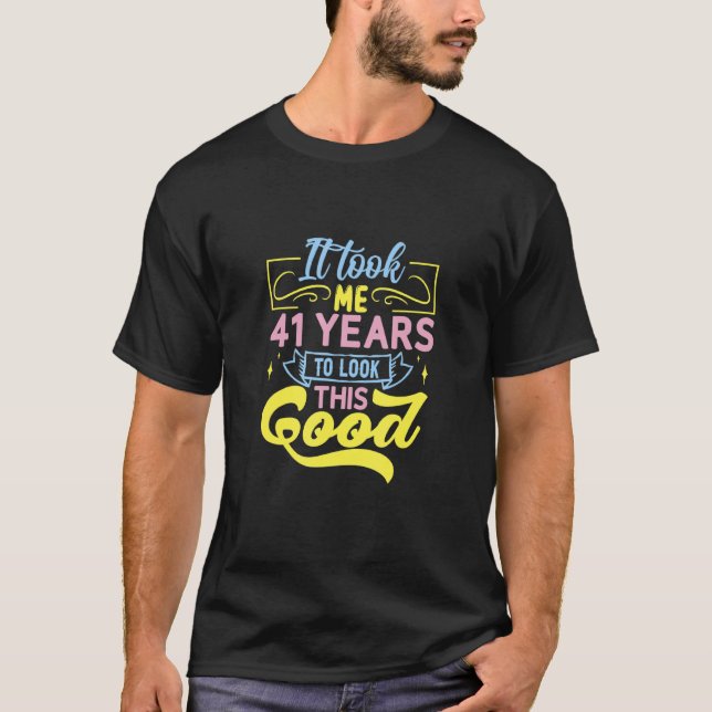 Ich brauchte 41 Jahre, um so gut auszusehen T-Shirt (Vorderseite)