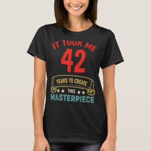 Ich brauchte 42 Jahre, um dieses Meisterwerk 42 t T-Shirt