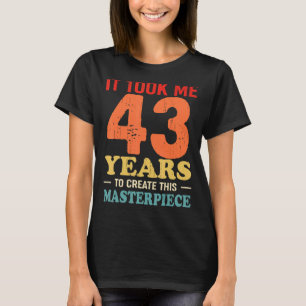 Ich brauchte 43 Jahre, um dieses Meisterwerk 43 t  T-Shirt