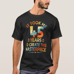 Ich brauchte 45 Jahre, um dieses Meisterwerk zu sc T-Shirt