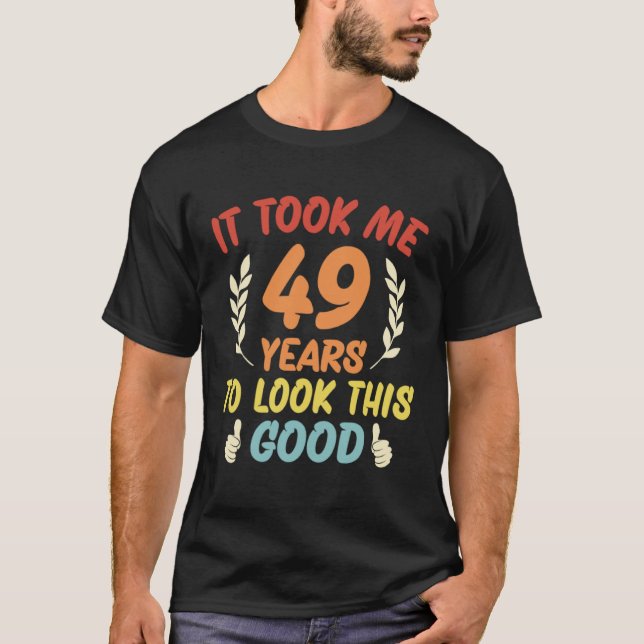 Ich brauchte 49 Jahre, um so gut auszusehen T-Shirt (Vorderseite)