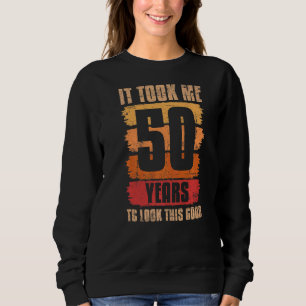Ich brauchte 50 Jahre, um diese gute 50. Geburtsha Sweatshirt