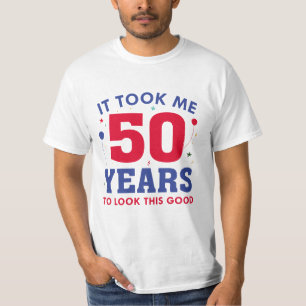 Ich brauchte 50 Jahre, um so gut auszusehen T-Shirt