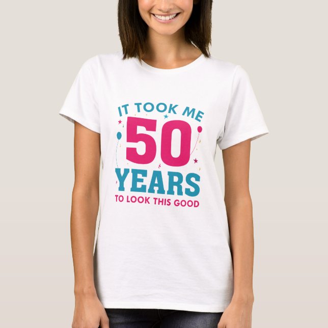 Ich brauchte 50 Jahre, um so gut auszusehen T-Shirt (Vorderseite)