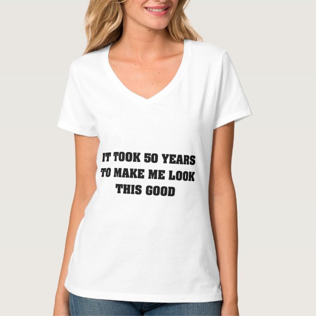 Ich brauchte 50 Jahre, um so gut auszusehen T-Shirt (Vorderseite)