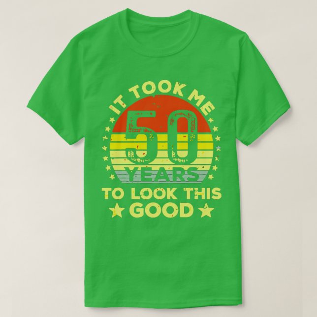 Ich brauchte 50 Jahre, um so gut auszusehen T-Shirt (Design vorne)