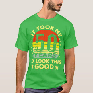 Ich brauchte 50 Jahre, um so gut auszusehen T-Shirt