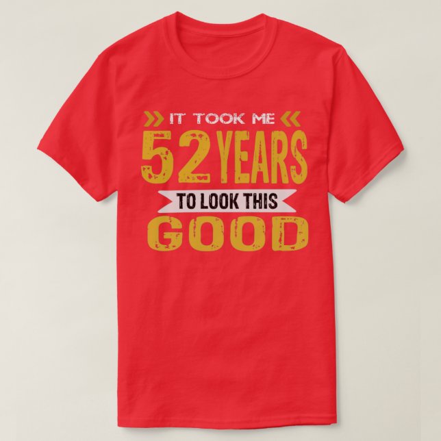 Ich brauchte 52 Jahre, um so gut auszusehen T-Shirt (Design vorne)