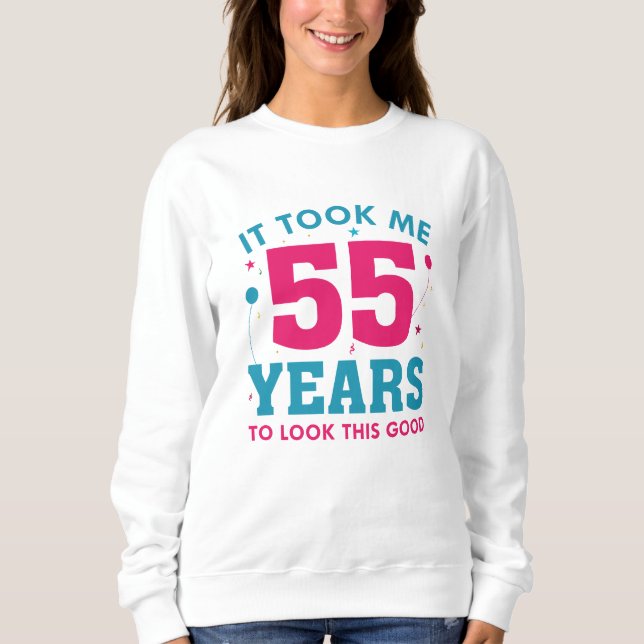 Ich brauchte 55 Jahre, um so gut auszusehen Sweatshirt (Vorderseite)