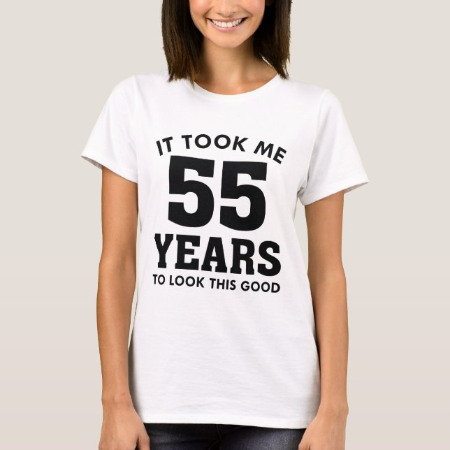 Ich brauchte 55 Jahre, um so gut auszusehen T-Shirt (Vorderseite)