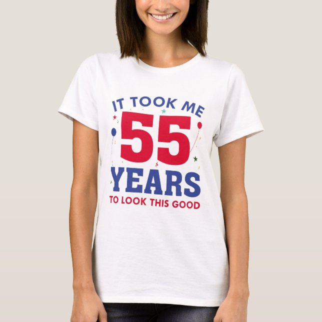 Ich brauchte 55 Jahre, um so gut auszusehen T-Shirt (Vorderseite)