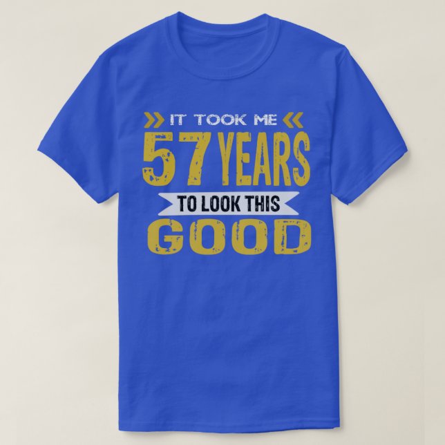 Ich brauchte 57 Jahre, um so gut auszusehen T-Shirt (Design vorne)