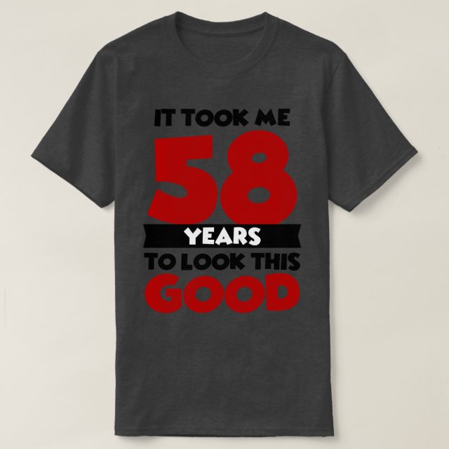 Ich brauchte 58 Jahre, um so gut auszusehen T-Shirt (Design vorne)