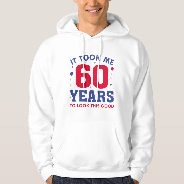 Ich brauchte 60 Jahre, um so gut auszusehen Hoodie (Vorderseite)