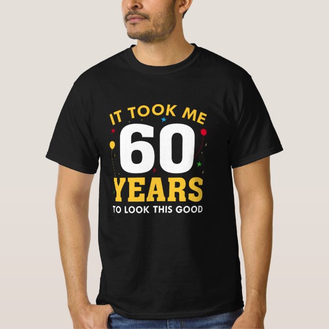 Ich brauchte 60 Jahre, um so gut auszusehen T-Shirt (Vorderseite)