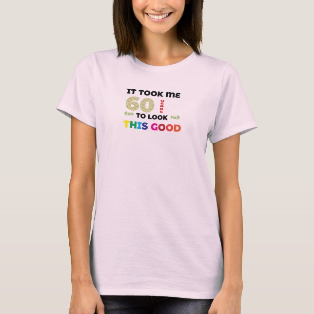 Ich brauchte 60 Jahre, um so gut auszusehen. T-Shirt (Vorderseite)