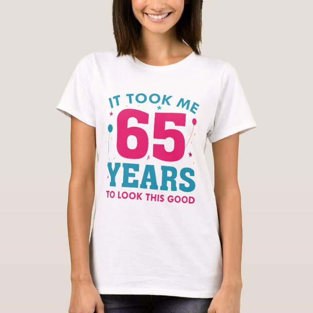 Ich brauchte 65 Jahre, um so gut auszusehen T-Shirt (Vorderseite)