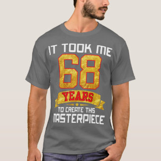 Ich brauchte 68 Jahre, um dieses Meisterwerk zu sc T-Shirt