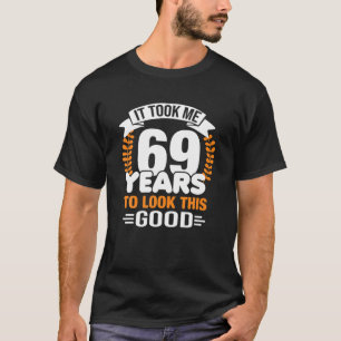 Ich brauchte 69 Jahre, um dieses gute 69. Geburtst T-Shirt