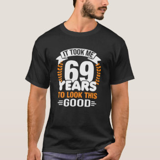 Ich brauchte 69 Jahre, um dieses gute 69. Geburtst T-Shirt