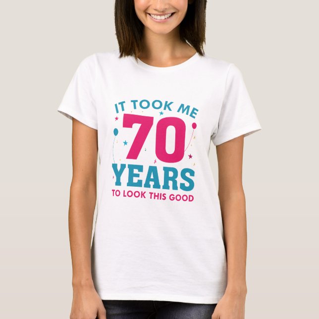Ich brauchte 70 Jahre, um so gut auszusehen T-Shirt (Vorderseite)