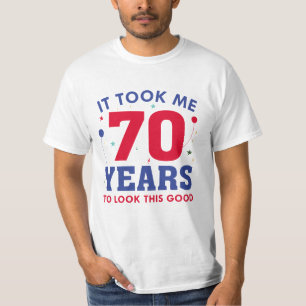 Ich brauchte 70 Jahre, um so gut auszusehen T-Shirt