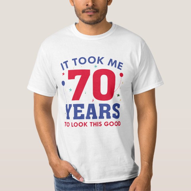 Ich brauchte 70 Jahre, um so gut auszusehen T-Shirt (Vorderseite)