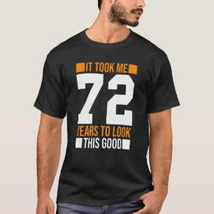 Ich brauchte 72 Jahre, um diese gute 72. Geburtsha T-Shirt
