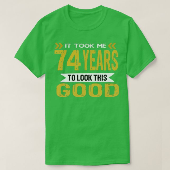 Ich brauchte 74 Jahre, um so gut auszusehen T-Shirt (Design vorne)
