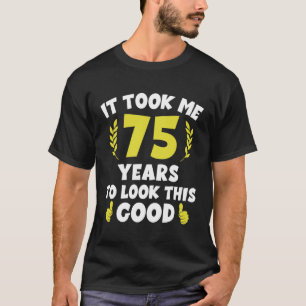 Ich brauchte 75 Jahre, um so gut 2 auszusehen T-Shirt
