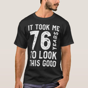 Ich brauchte 76 Jahre, um so gut auszusehen T-Shirt
